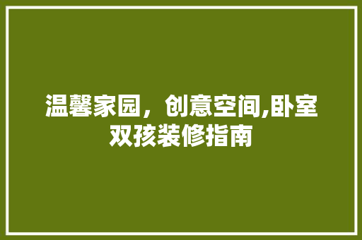 温馨家园，创意空间,卧室双孩装修指南 家居装修
