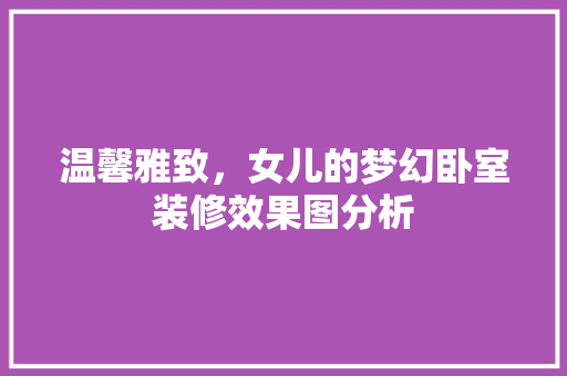 温馨雅致，女儿的梦幻卧室装修效果图分析 地板材料
