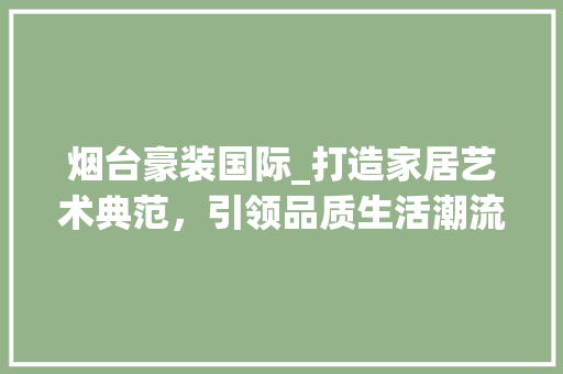 烟台豪装国际_打造家居艺术典范，引领品质生活潮流 卧室装修