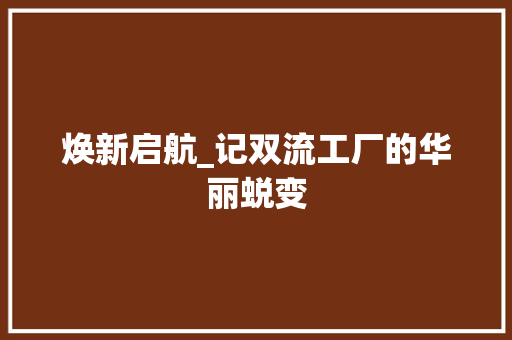 焕新启航_记双流工厂的华丽蜕变