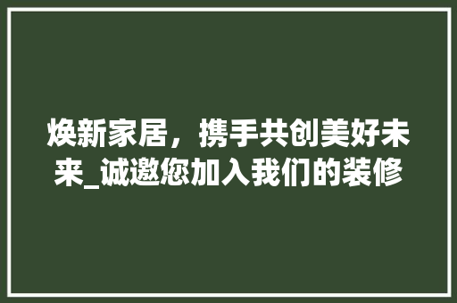 焕新家居，携手共创美好未来_诚邀您加入我们的装修公司团队！ 软装设计