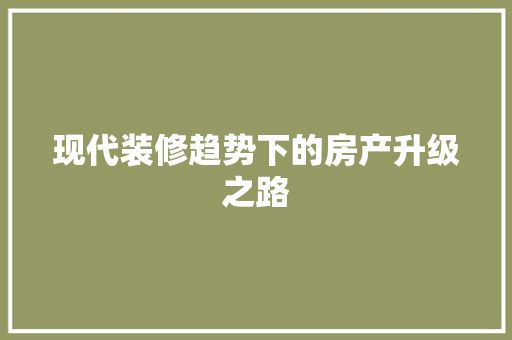 现代装修趋势下的房产升级之路 家居装修