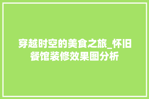 穿越时空的美食之旅_怀旧餐馆装修效果图分析