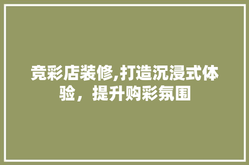 竞彩店装修,打造沉浸式体验，提升购彩氛围 客厅装修