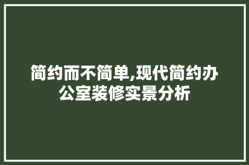 简约而不简单,现代简约办公室装修实景分析 卧室装修