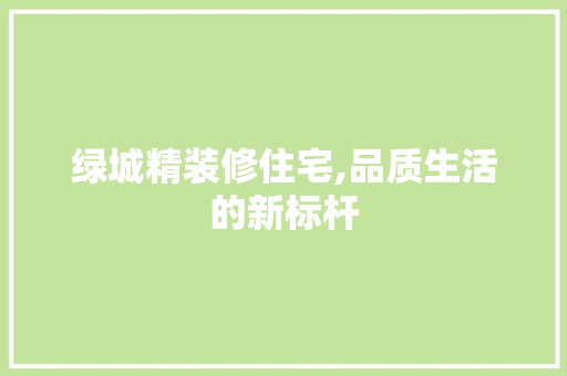 绿城精装修住宅,品质生活的新标杆 软装设计