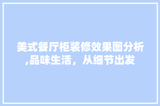 美式餐厅柜装修效果图分析,品味生活，从细节出发 软装设计