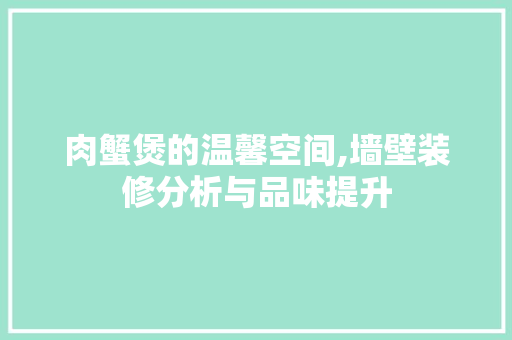 肉蟹煲的温馨空间,墙壁装修分析与品味提升 木雕艺术
