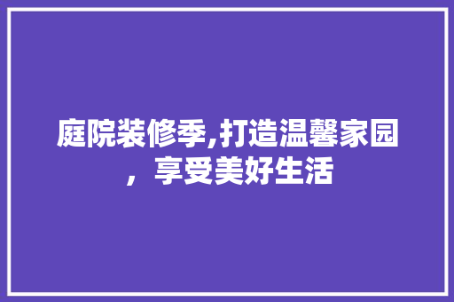 庭院装修季,打造温馨家园，享受美好生活 客厅装修