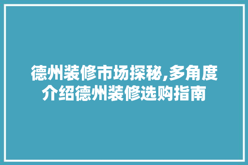 德州装修市场探秘,多角度介绍德州装修选购指南 现代风格装饰