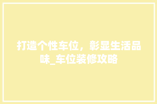 打造个性车位，彰显生活品味_车位装修攻略 现代风格装饰