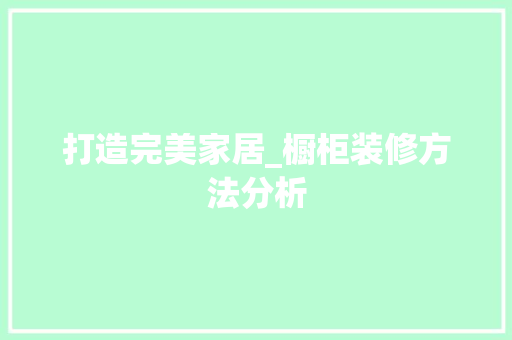 打造完美家居_橱柜装修方法分析 客厅装修