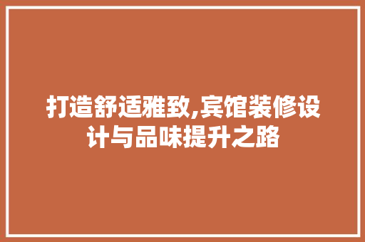 打造舒适雅致,宾馆装修设计与品味提升之路 家居装修