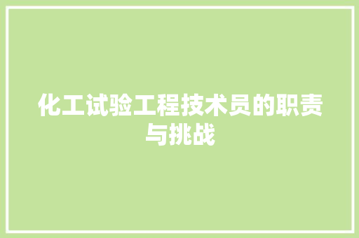 化工试验工程技术员的职责与挑战 家居装修