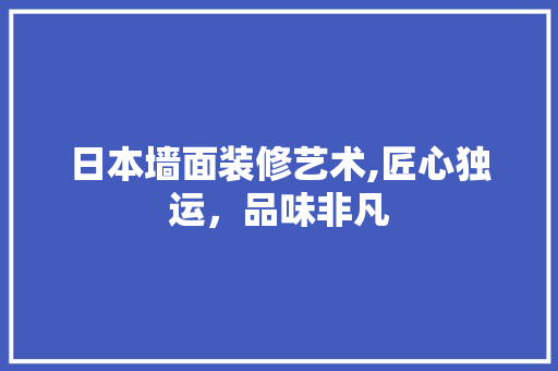 日本墙面装修艺术,匠心独运，品味非凡 软装设计