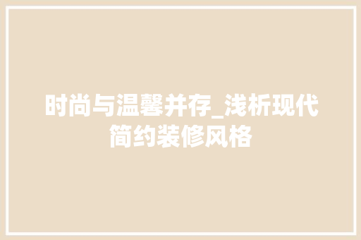时尚与温馨并存_浅析现代简约装修风格 木雕艺术
