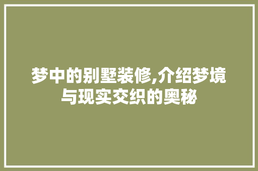 梦中的别墅装修,介绍梦境与现实交织的奥秘 中式风格装饰