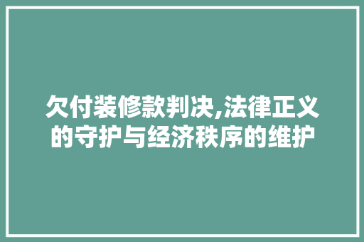欠付装修款判决,法律正义的守护与经济秩序的维护 室内设计