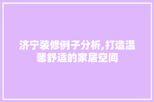 济宁装修例子分析,打造温馨舒适的家居空间 客厅装修