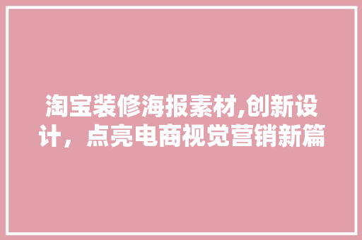 淘宝装修海报素材,创新设计，点亮电商视觉营销新篇章