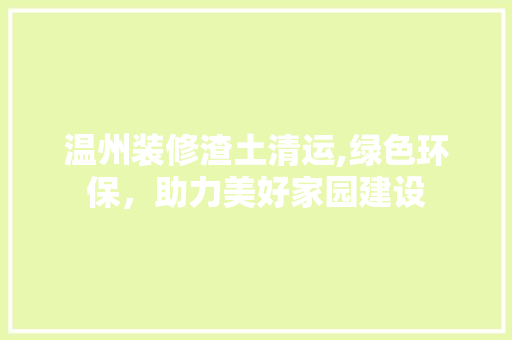 温州装修渣土清运,绿色环保，助力美好家园建设 软装设计