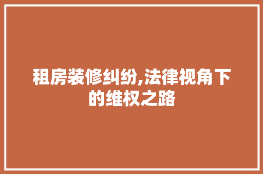 租房装修纠纷,法律视角下的维权之路 卧室装修