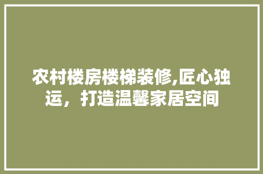 农村楼房楼梯装修,匠心独运，打造温馨家居空间 室内设计