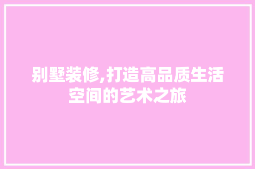 别墅装修,打造高品质生活空间的艺术之旅 卧室装修