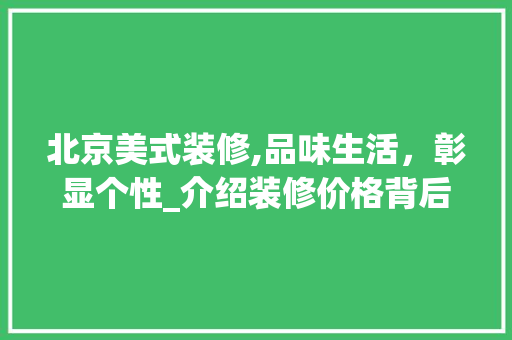 北京美式装修,品味生活，彰显个性_介绍装修价格背后的秘密 地板材料