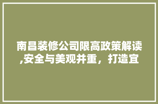 南昌装修公司限高政策解读,安全与美观并重，打造宜居空间 中式风格装饰