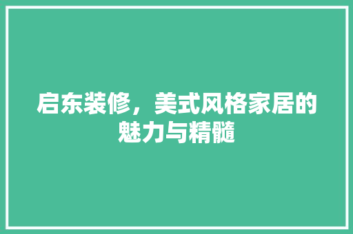 启东装修，美式风格家居的魅力与精髓