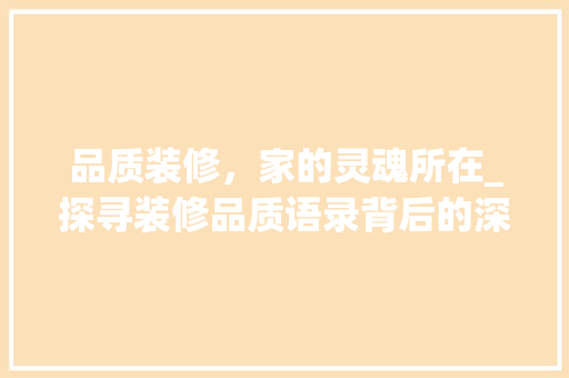 品质装修，家的灵魂所在_探寻装修品质语录背后的深层含义 现代风格装饰