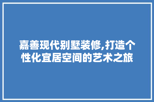 嘉善现代别墅装修,打造个性化宜居空间的艺术之旅 客厅装修