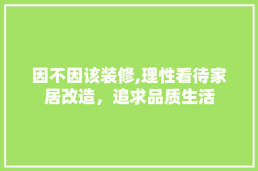 因不因该装修,理性看待家居改造，追求品质生活 室内设计