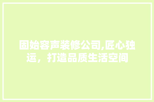 固始容声装修公司,匠心独运，打造品质生活空间 现代风格装饰