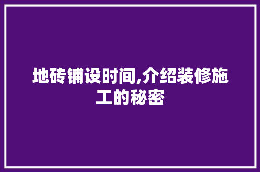 地砖铺设时间,介绍装修施工的秘密 卧室装修