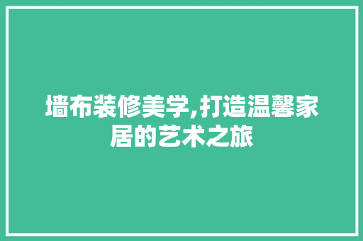 墙布装修美学,打造温馨家居的艺术之旅 室内设计
