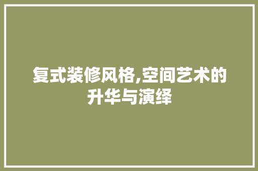 复式装修风格,空间艺术的升华与演绎 中式风格装饰