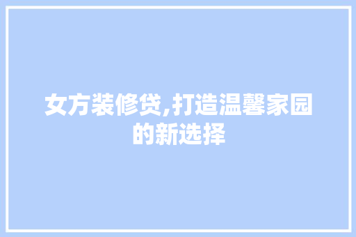 女方装修贷,打造温馨家园的新选择 卧室装修