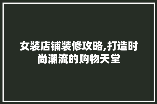 女装店铺装修攻略,打造时尚潮流的购物天堂 地板材料