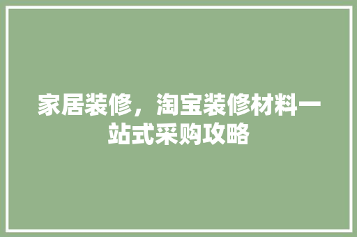 家居装修，淘宝装修材料一站式采购攻略 地板材料