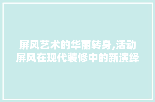 屏风艺术的华丽转身,活动屏风在现代装修中的新演绎 室内设计