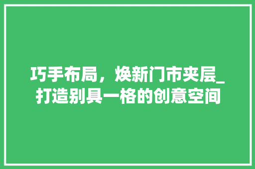 巧手布局，焕新门市夹层_打造别具一格的创意空间