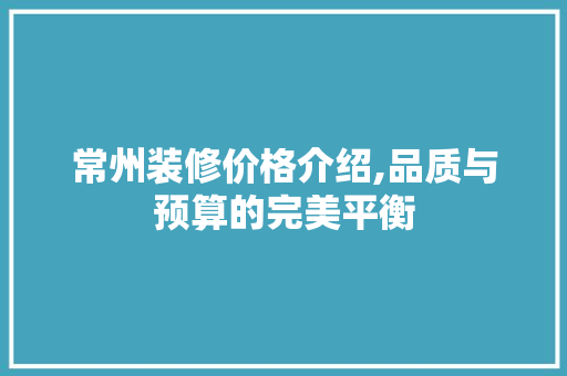 常州装修价格介绍,品质与预算的完美平衡 地板材料