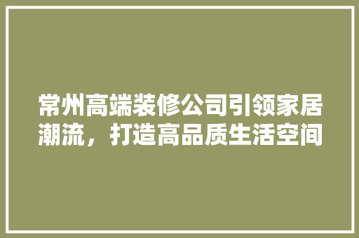 常州高端装修公司引领家居潮流，打造高品质生活空间 卧室装修