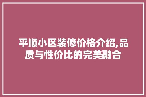 平顺小区装修价格介绍,品质与性价比的完美融合 室内设计