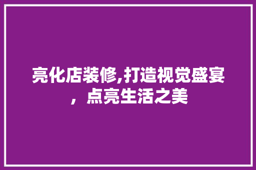 亮化店装修,打造视觉盛宴，点亮生活之美 木雕艺术