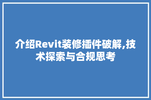 介绍Revit装修插件破解,技术探索与合规思考