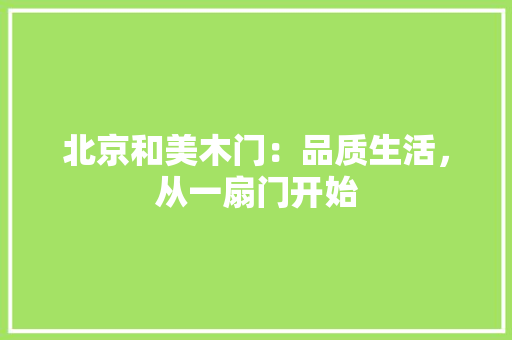 北京和美木门：品质生活，从一扇门开始 家居装修