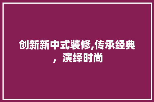 创新新中式装修,传承经典，演绎时尚 地板材料